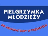 Pielgrzymka Młodzieży do Archikatedry Przemyskiej